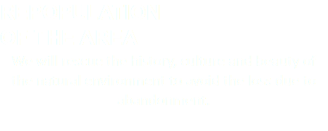 REPOPULATION OF THE AREA We will rescue the history, culture and beauty of the natural environment to avoid the loss due to abandonment. 