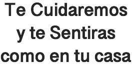 Te Cuidaremos y te Sentiras como en tu casa