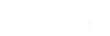We want to see you Smile...!!!