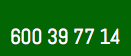  600 39 77 14