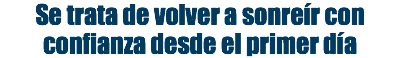 Se trata de volver a sonreír con confianza desde el primer día
