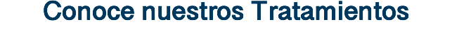 Conoce nuestros Tratamientos