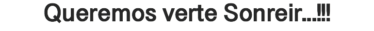 Queremos verte Sonreir...!!!