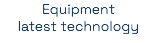 Equipment latest technology