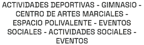 ACTIVIDADES DEPORTIVAS - GIMNASIO - CENTRO DE ARTES MARCIALES - ESPACIO POLIVALENTE - EVENTOS SOCIALES - ACTIVIDADES SOCIALES - EVENTOS