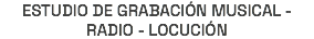 ESTUDIO DE GRABACIÓN MUSICAL - RADIO - LOCUCIÓN