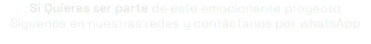 Si Quieres ser parte de este emocionante proyecto Síguenos en nuestras redes y contáctanos por whatsApp