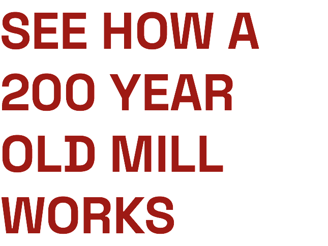 SEE HOW A 200 YEAR OLD MILL WORKS