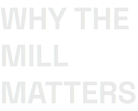 WHY THE MILL MATTERS
