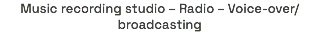 Music recording studio – Radio – Voice-over/broadcasting