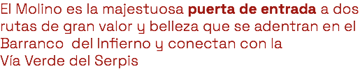 El Molino es la majestuosa puerta de entrada a dos rutas de gran valor y belleza que se adentran en el Barranco del Infierno y conectan con la Vía Verde del Serpis
