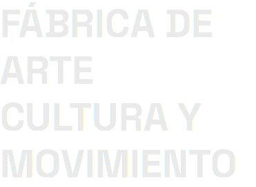 FÁBRICA DE ARTE CULTURA Y MOVIMIENTO