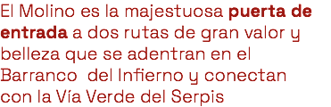 El Molino es la majestuosa puerta de entrada a dos rutas de gran valor y belleza que se adentran en el Barranco del Infierno y conectan con la Vía Verde del Serpis