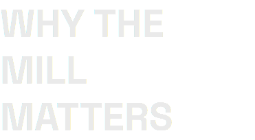 WHY THE MILL MATTERS