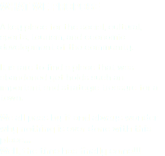 WHAT WE PROPOSE A key place for the social, cultural, sports, tourism, and economic development of the community. It is rare to find a place that was abandoned yet holds such an important and strategic treasure for a town. We all pass by it and always wonder why nothing is ever done with this place... Well, the time has finally come!!!